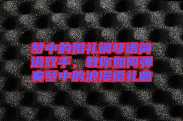 夢中的婚禮鋼琴譜簡譜雙手，教你如何彈奏夢中的浪漫婚禮曲