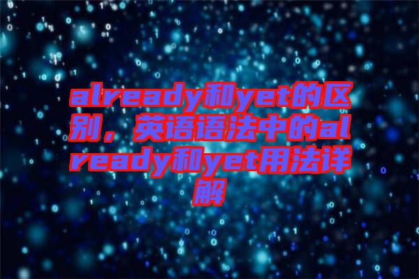 already和yet的區(qū)別，英語語法中的already和yet用法詳解