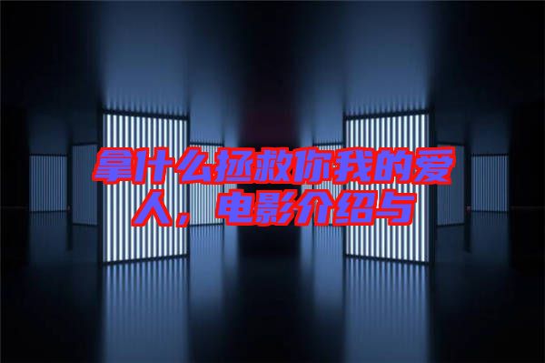 拿什么拯救你我的愛人，電影介紹與
