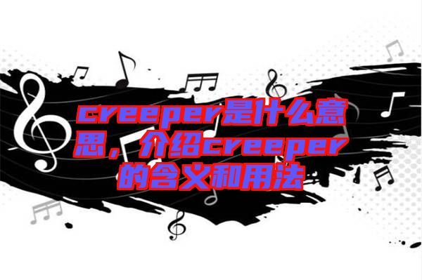 creeper是什么意思，介紹creeper的含義和用法