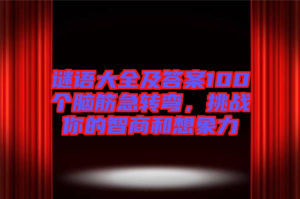 謎語大全及答案100個腦筋急轉(zhuǎn)彎，挑戰(zhàn)你的智商和想象力