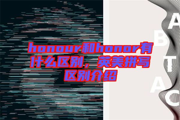 honour和honor有什么區(qū)別，英美拼寫區(qū)別介紹