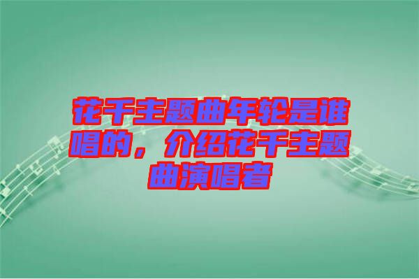花千主題曲年輪是誰唱的，介紹花千主題曲演唱者