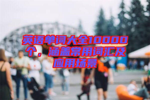 英語單詞大全10000個，涵蓋常用詞匯及應(yīng)用場景
