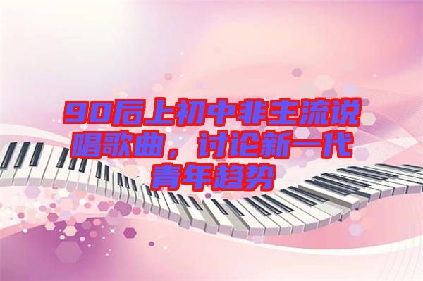 90后上初中非主流說唱歌曲，討論新一代青年趨勢