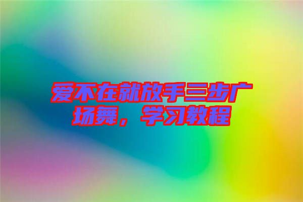 愛不在就放手三步廣場舞，學(xué)習(xí)教程