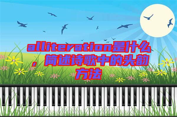 alliteration是什么，簡述詩歌中的頭韻方法