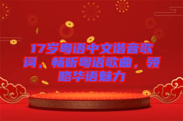 17歲粵語中文諧音歌詞，暢聽粵語歌曲，領(lǐng)略華語魅力