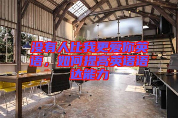 沒有人比我更愛你英語(yǔ)，如何提高英語(yǔ)語(yǔ)達(dá)能力