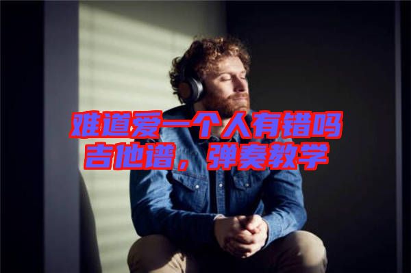 難道愛一個(gè)人有錯(cuò)嗎吉他譜，彈奏教學(xué)