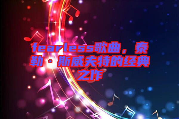 fearless歌曲，泰勒·斯威夫特的經(jīng)典之作