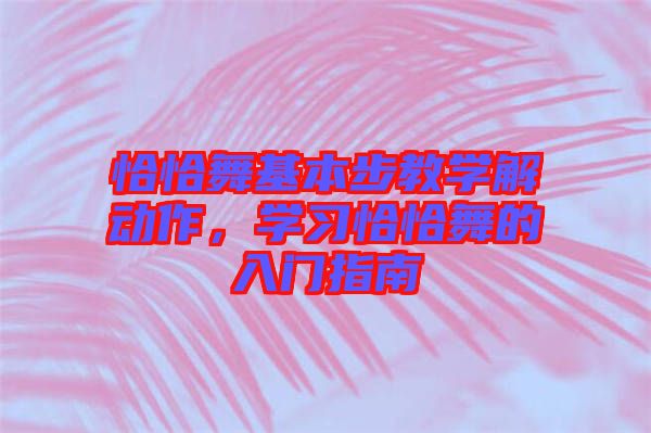 恰恰舞基本步教學解動作，學習恰恰舞的入門指南