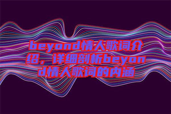 beyond情人歌詞介紹，詳細剖析beyond情人歌詞的內(nèi)涵