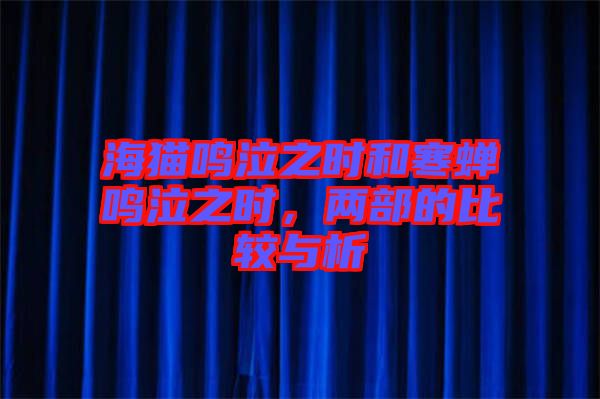 海貓鳴泣之時(shí)和寒蟬鳴泣之時(shí)，兩部的比較與析