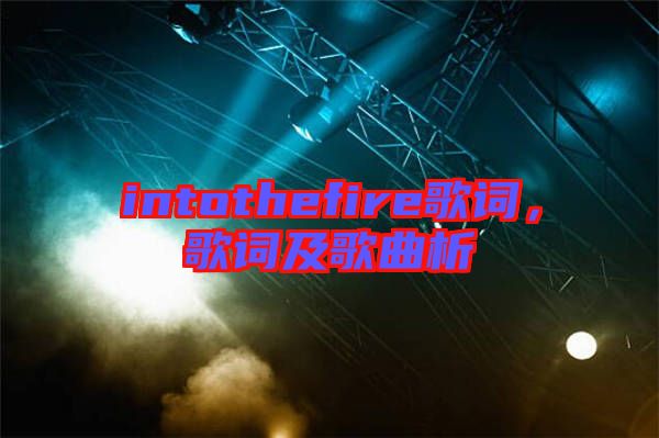 intothefire歌詞，歌詞及歌曲析