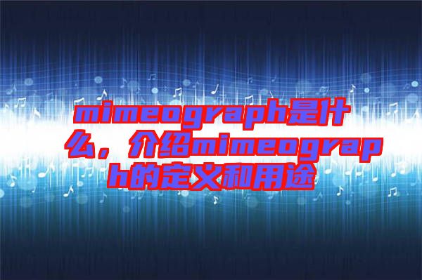 mimeograph是什么，介紹mimeograph的定義和用途