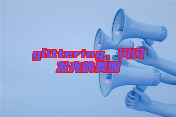 glittering，閃閃發(fā)光的美麗