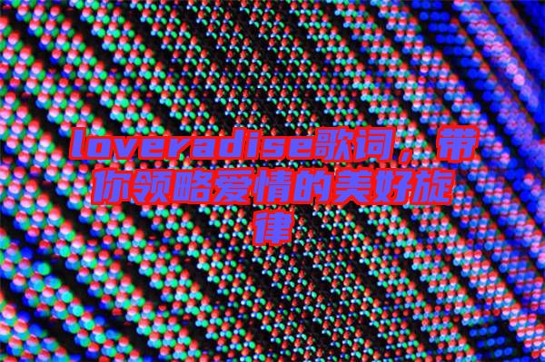 loveradise歌詞，帶你領(lǐng)略愛情的美好旋律
