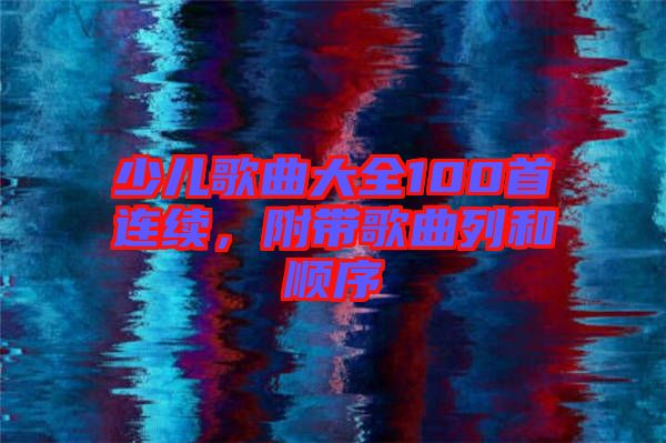 少兒歌曲大全100首連續(xù)，附帶歌曲列和順序