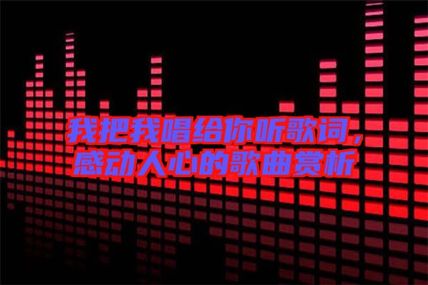 我把我唱給你聽(tīng)歌詞，感動(dòng)人心的歌曲賞析
