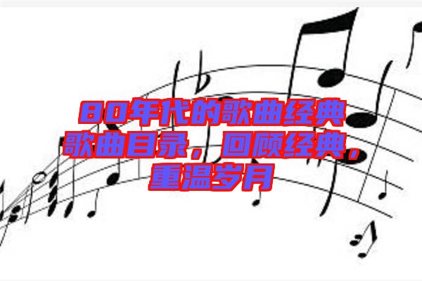 80年代的歌曲經(jīng)典歌曲目錄，回顧經(jīng)典，重溫歲月