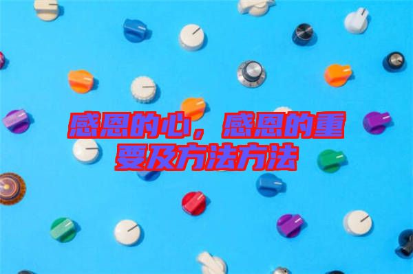 感恩的心，感恩的重要及方法方法