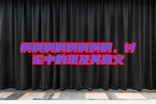 錒錒錒錒錒錒錒錒，討論中的現(xiàn)及其意義