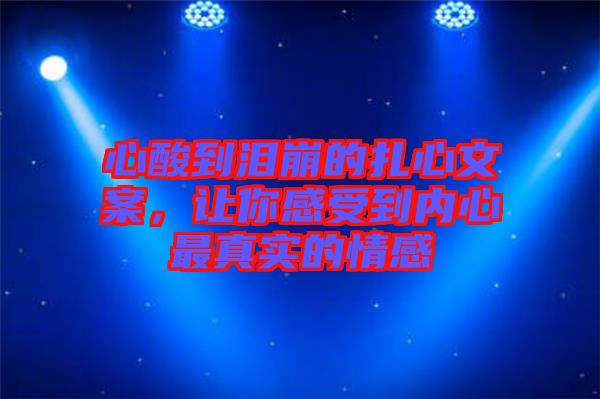 心酸到淚崩的扎心文案，讓你感受到內(nèi)心最真實的情感