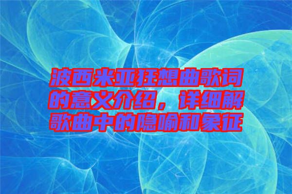 波西米亞狂想曲歌詞的意義介紹，詳細(xì)解歌曲中的隱喻和象征