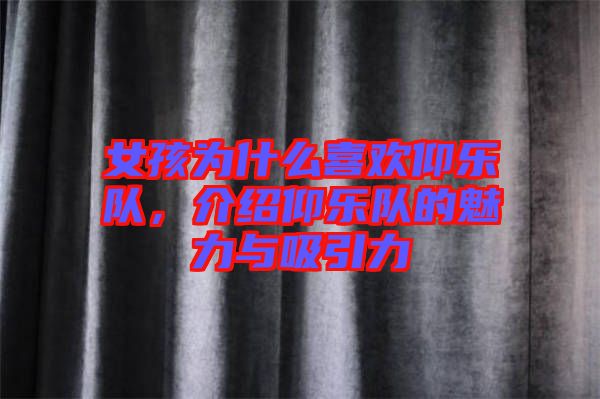 女孩為什么喜歡仰樂隊(duì)，介紹仰樂隊(duì)的魅力與吸引力