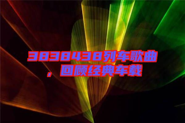 3838438列車歌曲，回顧經(jīng)典車載
