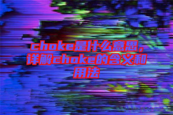 choke是什么意思，詳解choke的含義和用法