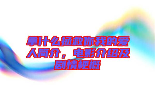 拿什么拯救你我的愛人簡介，電影介紹及劇情梗概