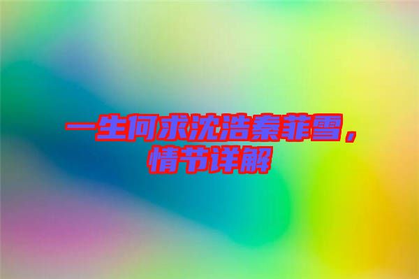 一生何求沈浩秦菲雪，情節(jié)詳解