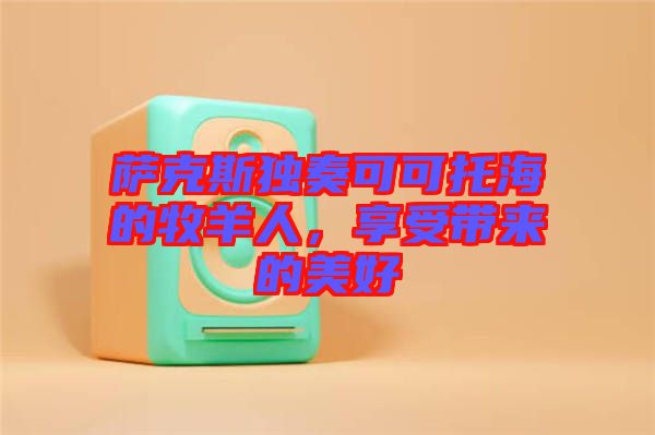 薩克斯獨奏可可托海的牧羊人，享受帶來的美好