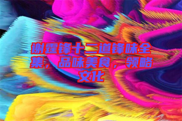 謝霆鋒十二道鋒味全集，品味美食，領(lǐng)略文化