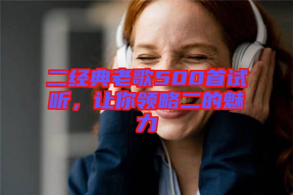 二經(jīng)典老歌500首試聽(tīng)，讓你領(lǐng)略二的魅力