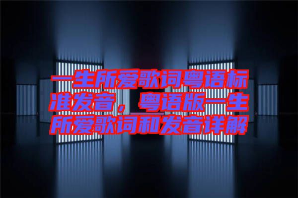 一生所愛歌詞粵語標準發(fā)音，粵語版一生所愛歌詞和發(fā)音詳解