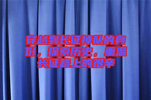 穿越到長(zhǎng)征掉隊(duì)的身份，探索歷史，重溫長(zhǎng)征路上的艱辛