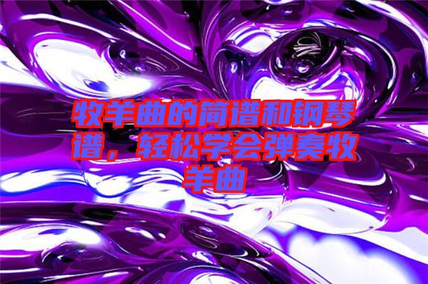 牧羊曲的簡(jiǎn)譜和鋼琴譜，輕松學(xué)會(huì)彈奏牧羊曲