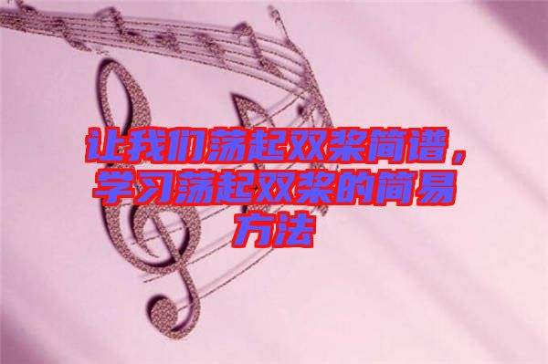 讓我們蕩起雙槳簡譜，學(xué)習(xí)蕩起雙槳的簡易方法