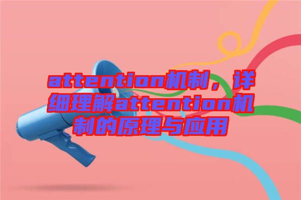 attention機(jī)制，詳細(xì)理解attention機(jī)制的原理與應(yīng)用