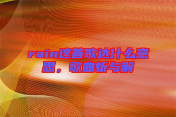 rain這首歌達(dá)什么意思，歌曲析與解
