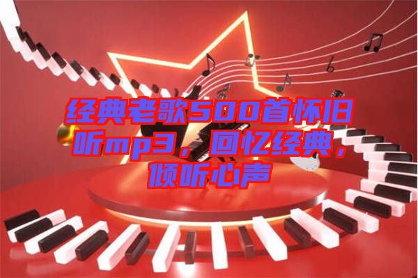 經(jīng)典老歌500首懷舊聽mp3，回憶經(jīng)典，傾聽心聲