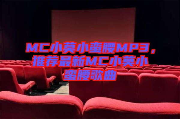 MC小莫小蠻腰MP3，推薦最新MC小莫小蠻腰歌曲