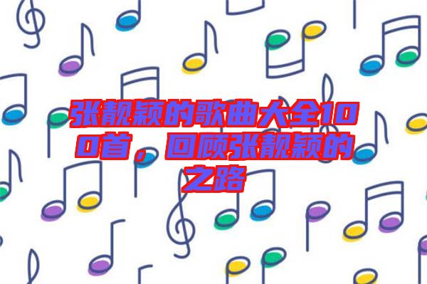 張靚穎的歌曲大全100首，回顧張靚穎的之路