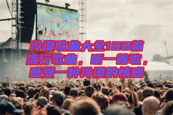 冷漠歌曲大全100首流行歌曲，聽一首歌，感受一種冷漠的情感