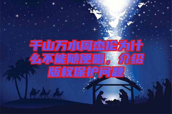 千山萬水周杰倫為什么不能隨便唱，介紹版權(quán)保護問題