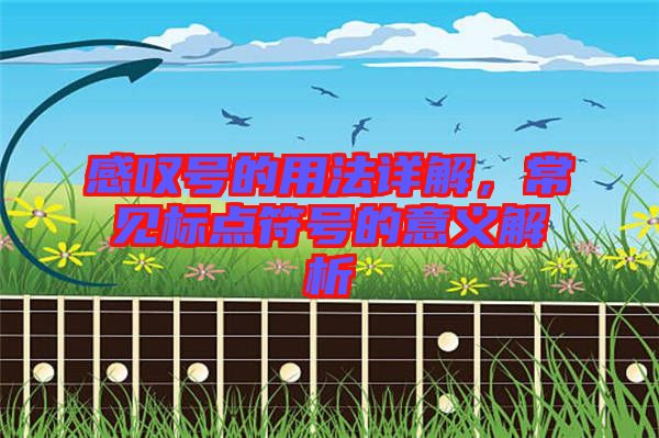感嘆號的用法詳解，常見標(biāo)點符號的意義解析