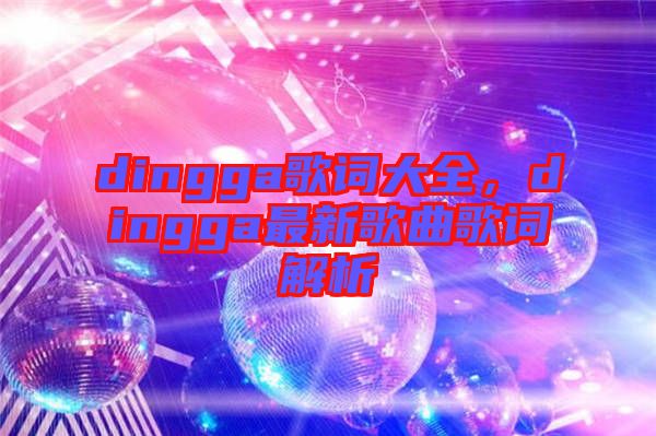 dingga歌詞大全，dingga最新歌曲歌詞解析